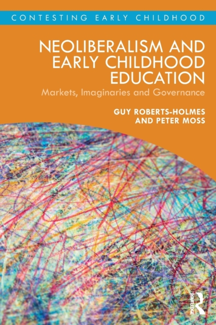 Neoliberalism and Early Childhood Education : Markets, Imaginaries and Governance, Paperback / softback Book