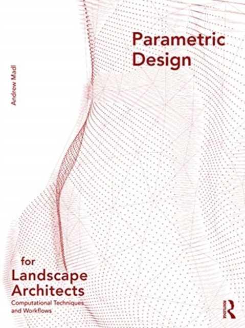 Parametric Design for Landscape Architects : Computational Techniques and Workflows, Paperback / softback Book