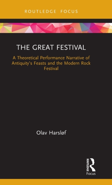 The Great Festival : A Theoretical Performance Narrative of Antiquity’s Feasts and the Modern Rock Festival, Hardback Book