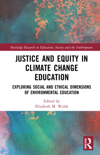Justice and Equity in Climate Change Education : Exploring Social and Ethical Dimensions of Environmental Education, Hardback Book