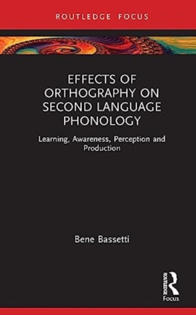 Effects of Orthography on Second Language Phonology : Learning, Awareness, Perception and Production, Hardback Book
