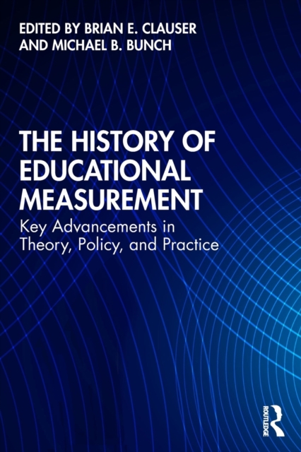 The History of Educational Measurement : Key Advancements in Theory, Policy, and Practice, Paperback / softback Book