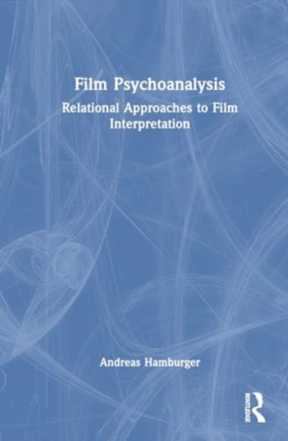 Film Psychoanalysis : Relational Approaches to Film Interpretation, Hardback Book