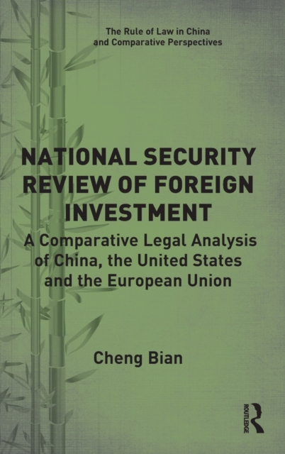 National Security Review of Foreign Investment : A Comparative Legal Analysis of China, the United States and the European Union, Hardback Book