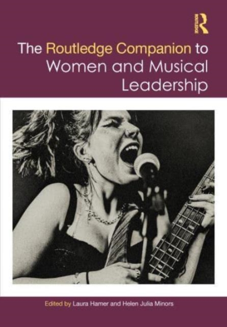 The Routledge Companion to Women and Musical Leadership : The Nineteenth Century and Beyond, Hardback Book