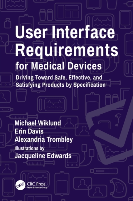 User Interface Requirements for Medical Devices : Driving Toward Safe, Effective, and Satisfying Products by Specification, Paperback / softback Book