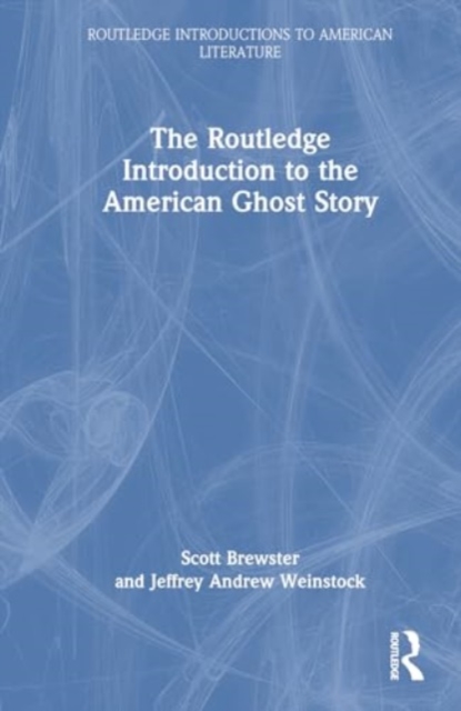 The Routledge Introduction to the American Ghost Story, Hardback Book