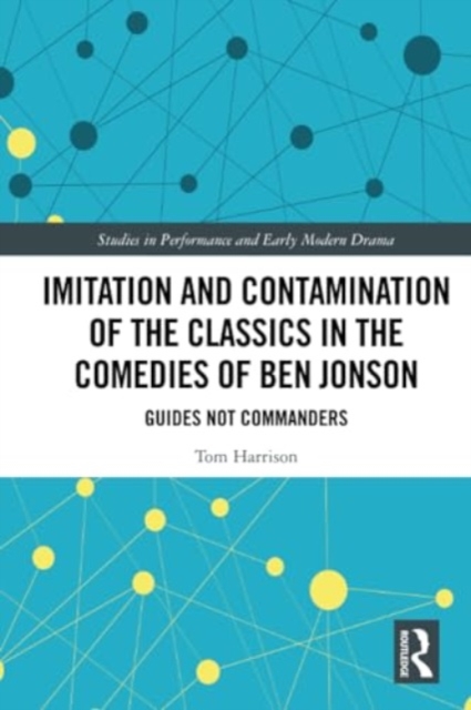 Imitation and Contamination of the Classics in the Comedies of Ben Jonson : Guides Not Commanders, Paperback / softback Book