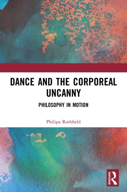 Dance and the Corporeal Uncanny : Philosophy in Motion, Paperback / softback Book