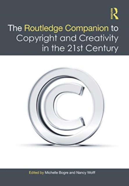 The Routledge Companion to Copyright and Creativity in the 21st Century, Paperback / softback Book