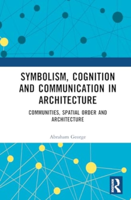 Symbolism, Cognition and Communication in Architecture : Communities, Spatial Order and Architecture, Hardback Book