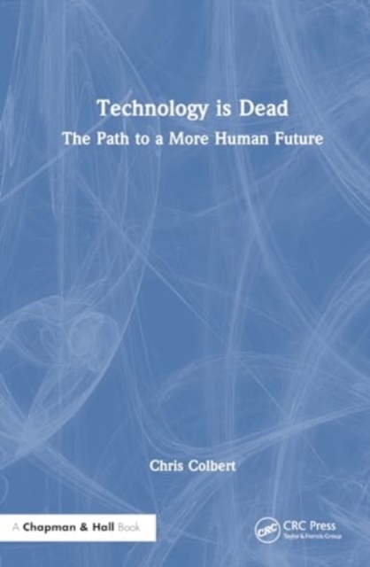 Technology is Dead : The Path to a More Human Future, Hardback Book