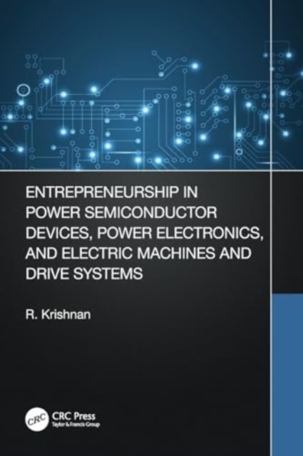Entrepreneurship in Power Semiconductor Devices, Power Electronics, and Electric Machines and Drive Systems, Paperback / softback Book