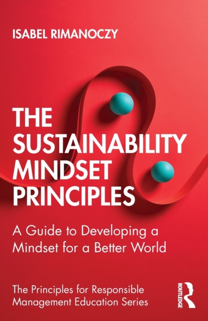 The Sustainability Mindset Principles : A Guide to Developing a Mindset for a Better World, Paperback / softback Book