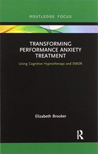 Transforming Performance Anxiety Treatment : Using Cognitive Hypnotherapy and EMDR, Paperback / softback Book