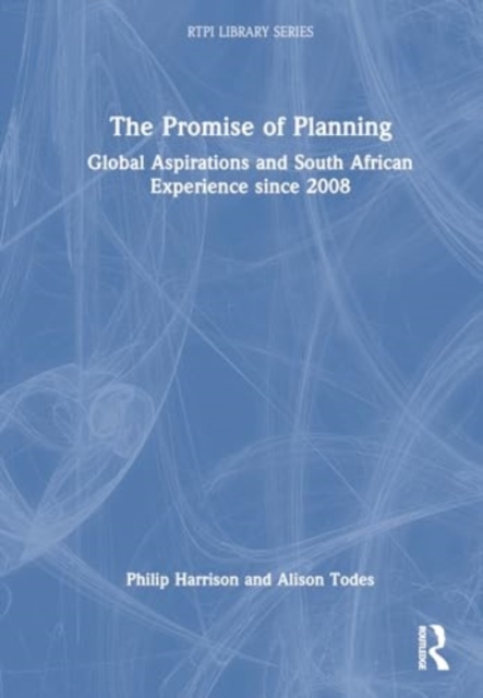 The Promise of Planning : Global Aspirations and South African Experience since 2008, Hardback Book
