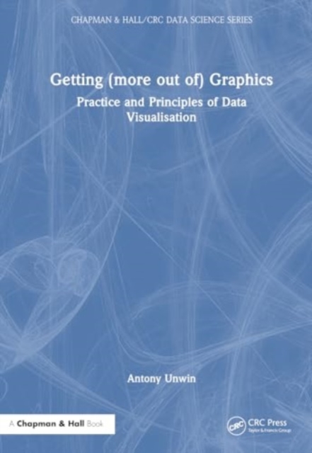 Getting (more out of) Graphics : Practice and Principles of Data Visualisation, Hardback Book