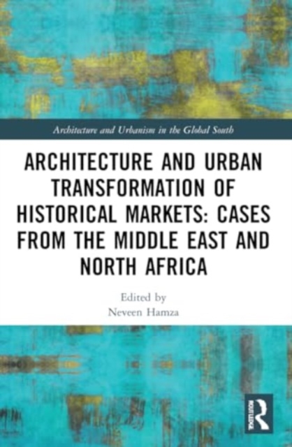 Architecture and Urban Transformation of Historical Markets: Cases from the Middle East and North Africa, Paperback / softback Book