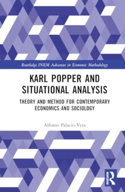 Karl Popper and Situational Analysis : Theory and Method for Contemporary Economics and Sociology, Hardback Book