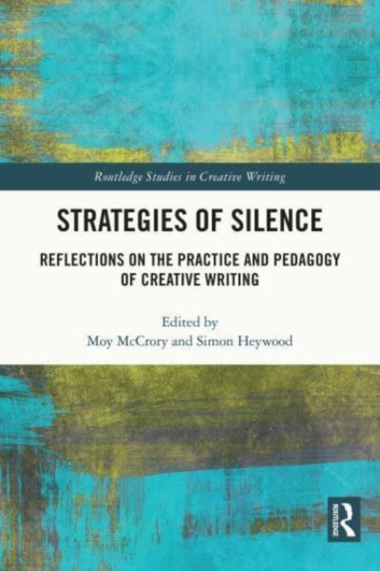 Strategies of Silence : Reflections on the Practice and Pedagogy of Creative Writing, Paperback / softback Book