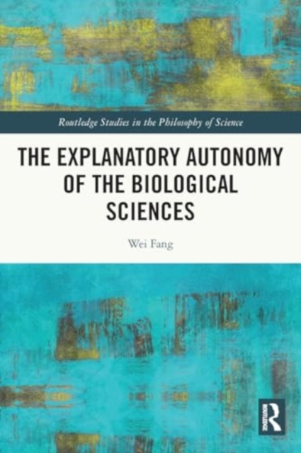 The Explanatory Autonomy of the Biological Sciences, Paperback / softback Book