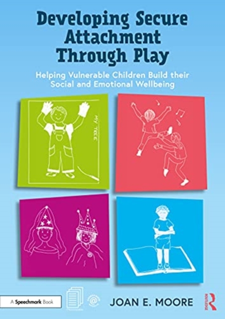 Developing Secure Attachment Through Play : Helping Vulnerable Children Build their Social and Emotional Wellbeing, Paperback / softback Book