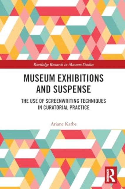 Museum Exhibitions and Suspense : The Use of Screenwriting Techniques in Curatorial Practice, Paperback / softback Book
