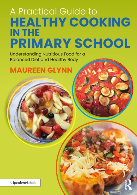 A Practical Guide to Healthy Cooking in the Primary School : Understanding Nutritious Food for a Balanced Diet and Healthy Body, Paperback / softback Book