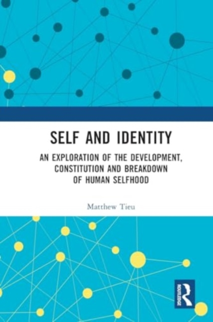 Self and Identity : An Exploration of the Development, Constitution and Breakdown of Human Selfhood, Paperback / softback Book