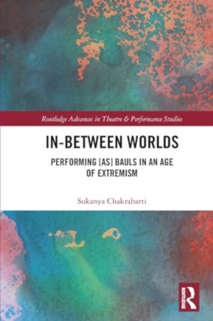 In-Between Worlds : Performing [as] Bauls in an Age of Extremism, Paperback / softback Book