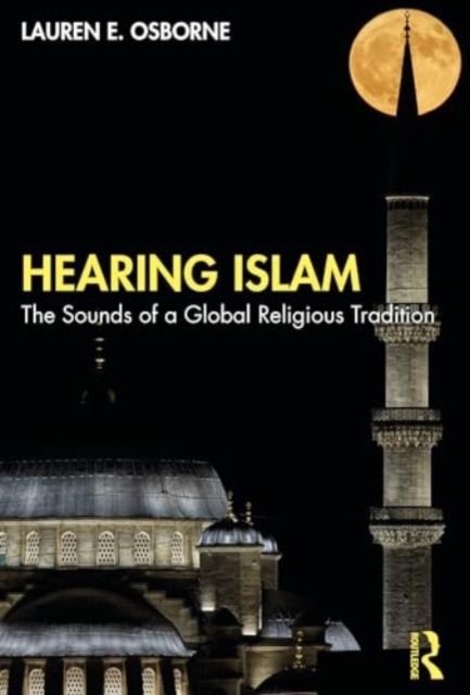 Hearing Islam : The Sounds of a Global Religious Tradition, Paperback / softback Book