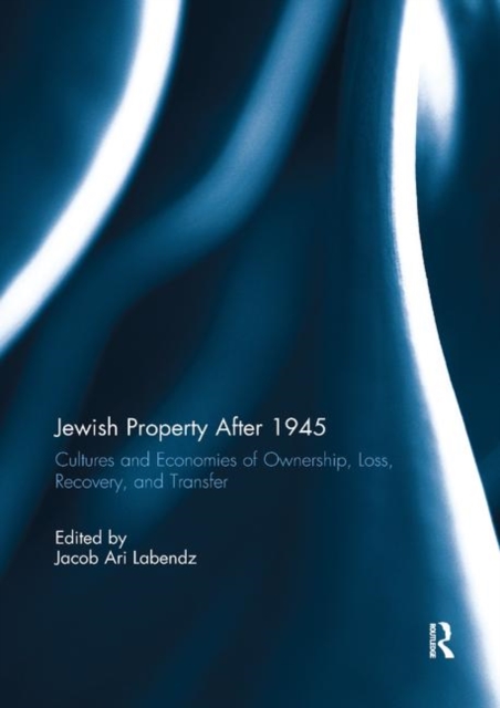 Jewish Property After 1945 : Cultures and Economies of Ownership, Loss, Recovery, and Transfer, Paperback / softback Book