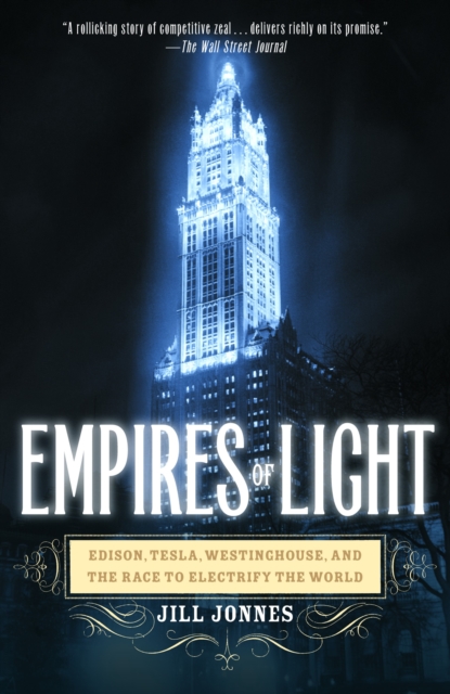 Empires of Light : Edison, Tesla, Westinghouse, and the Race to Electrify the World, Paperback / softback Book