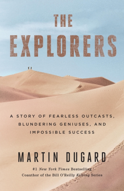 The Explorers : A Story of Fearless Outcasts, Blundering Geniuses, and Impossible Success, EPUB eBook