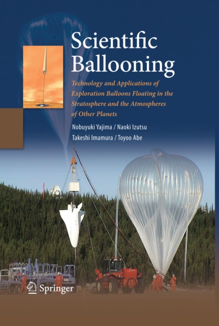 Scientific Ballooning : Technology and Applications of Exploration Balloons Floating in the Stratosphere and the Atmospheres of Other Planets, PDF eBook