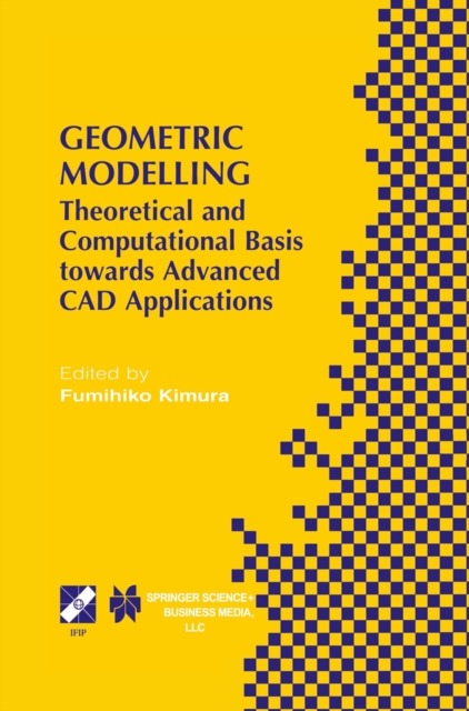 Geometric Modelling : Theoretical and Computational Basis towards Advanced CAD Applications. IFIP TC5/WG5.2 Sixth International Workshop on Geometric Modelling December 7-9, 1998, Tokyo, Japan, PDF eBook