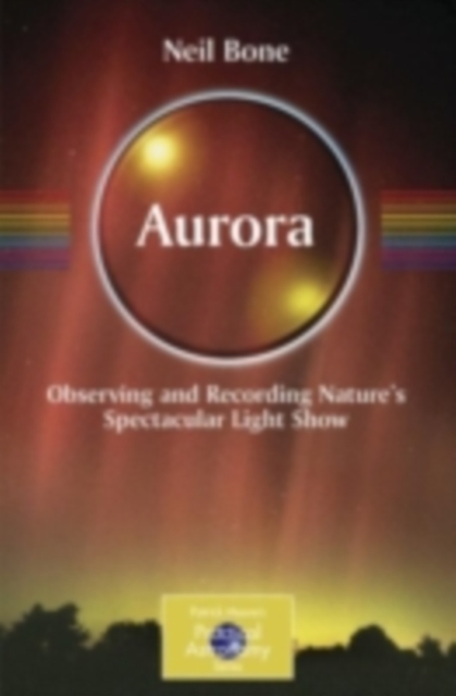 Aurora : Observing and Recording Nature's Spectacular Light Show, PDF eBook