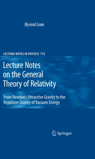 Lecture Notes on the General Theory of Relativity : From Newton's Attractive Gravity to the Repulsive Gravity of Vacuum Energy, PDF eBook