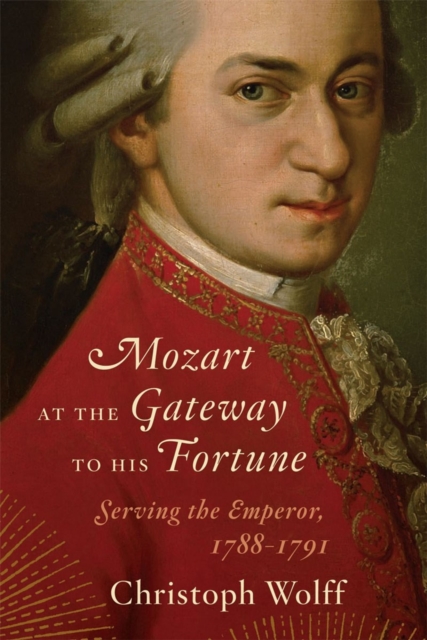 Mozart at the Gateway to His Fortune : Serving the Emperor, 1788-1791, Hardback Book