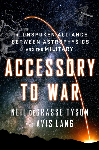 Accessory to War : The Unspoken Alliance Between Astrophysics and the Military, Hardback Book