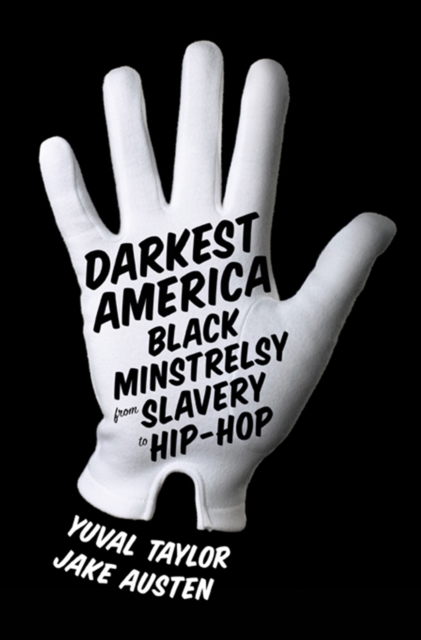 Darkest America : Black Minstrelsy from Slavery to Hip-Hop, EPUB eBook