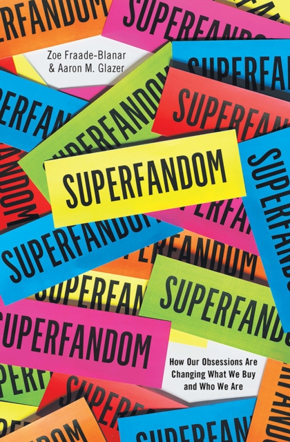 Superfandom : How Our Obsessions are Changing What We Buy and Who We Are, EPUB eBook