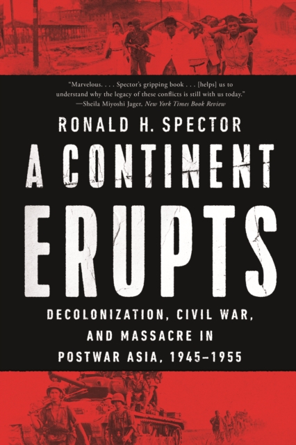 A Continent Erupts : Decolonization, Civil War, and Massacre in Postwar Asia, 1945-1955, EPUB eBook