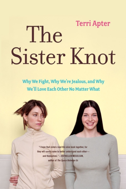 The Sister Knot : Why We Fight, Why We're Jealous, and Why We'll Love Each Other No Matter What, Paperback / softback Book