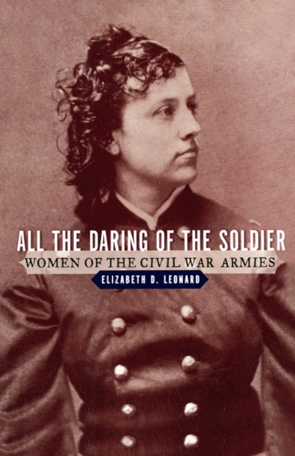 All the Daring of the Soldier : Women of the Civil War Armies, Paperback / softback Book