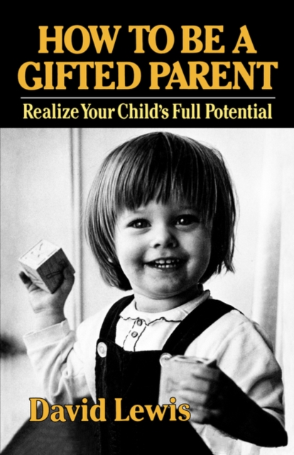 How to Be a Gifted Parent : Realize Your Child's Full Potential, Paperback / softback Book