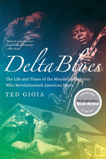 Delta Blues : The Life and Times of the Mississippi Masters Who Revolutionized American Music, Paperback / softback Book