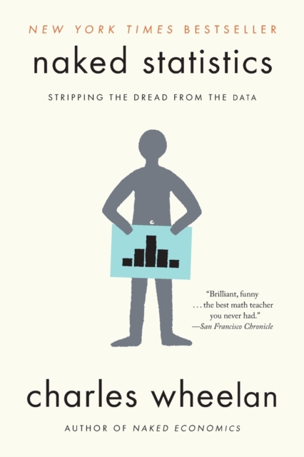 Naked Statistics : Stripping the Dread from the Data, Paperback / softback Book