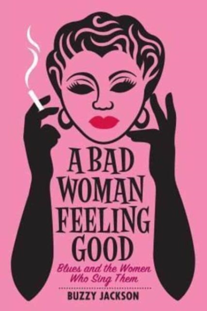 A Bad Woman Feeling Good : Blues and the Women Who Sing Them, Paperback / softback Book