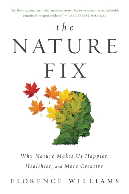 The Nature Fix : Why Nature Makes Us Happier, Healthier, and More Creative, Paperback / softback Book